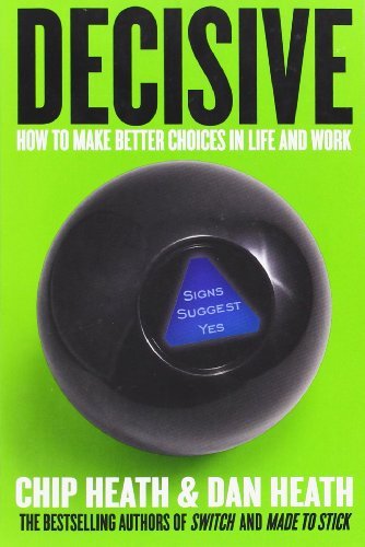Book cover of Decisive: How To Make Better Choices In Life And Work by Chip Heath