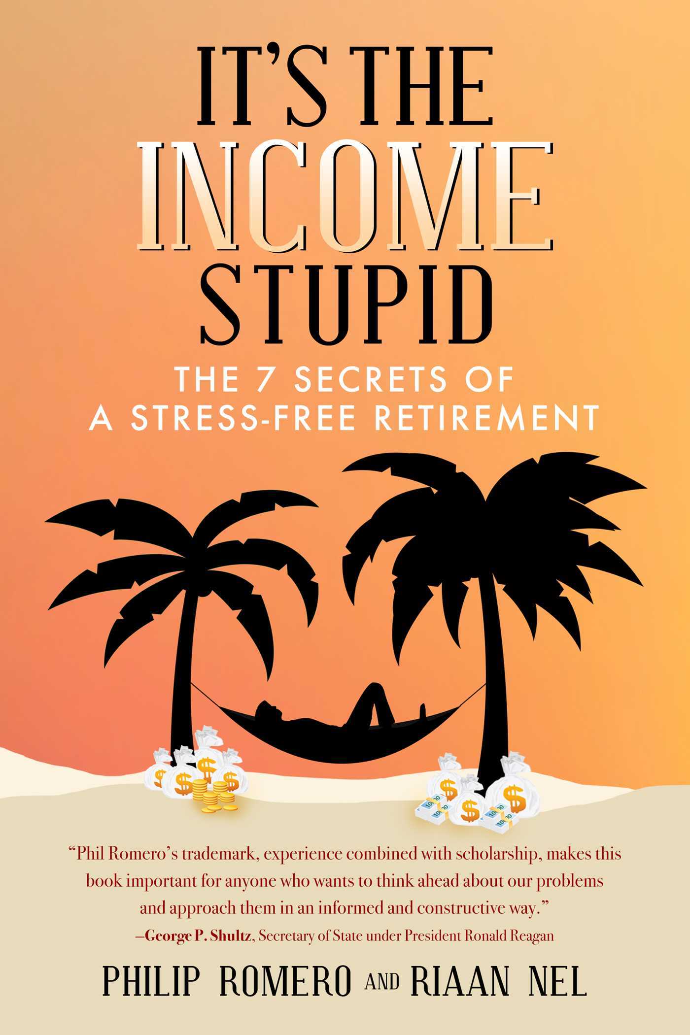 Book cover of It's The Income, Stupid: The 7 Secrets Of A Stress-Free Retirement by Philip  J. Romero, Nel Riann