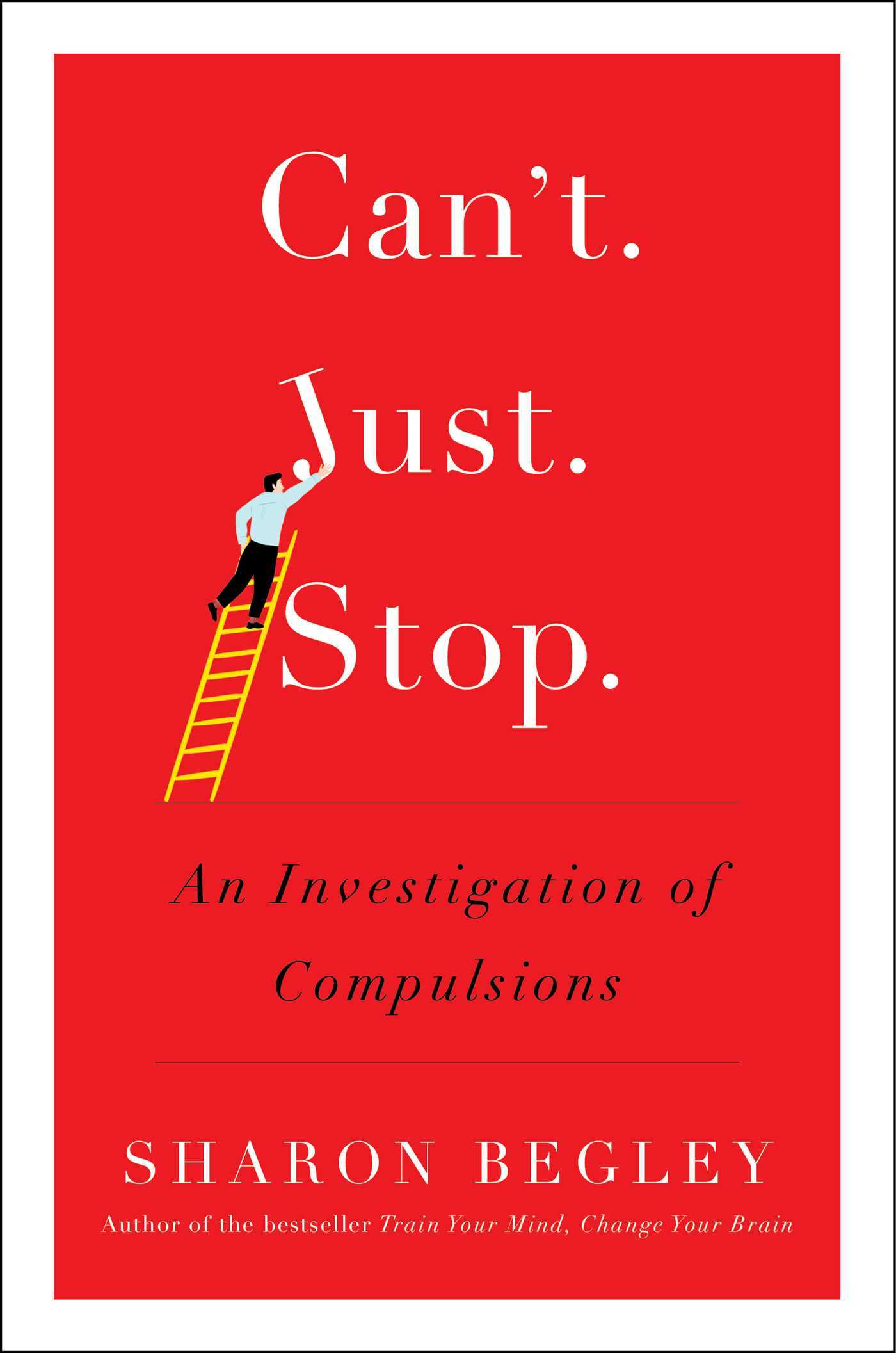 Book cover of Can't Just Stop: An Investigation of Compulsions by Sharon Begley