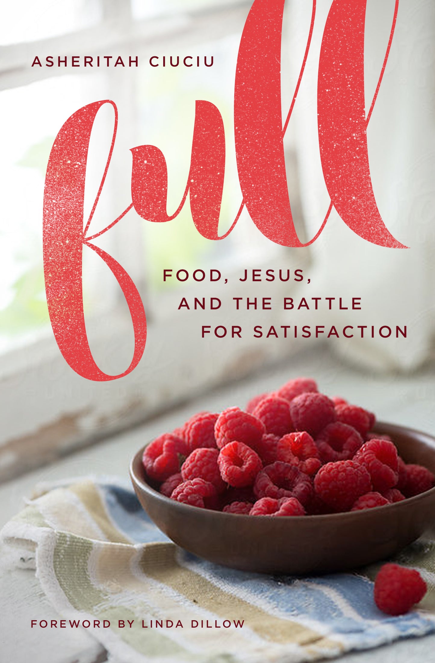 Book cover of Full: Food, Jesus, And The Battle For Satisfaction by Asheritah Ciuciu, Linda Dillow (Foreword)