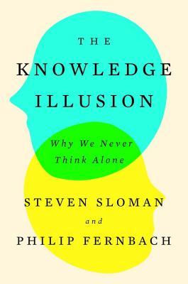 Book cover of The Knowledge Illusion: Why We Never Think Alone by Steven Sloman, Philip Fernbach