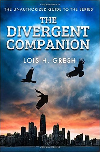 Book cover of The Divergent Companion: The Unauthorized Guide To The Series by Lois H. Gresh