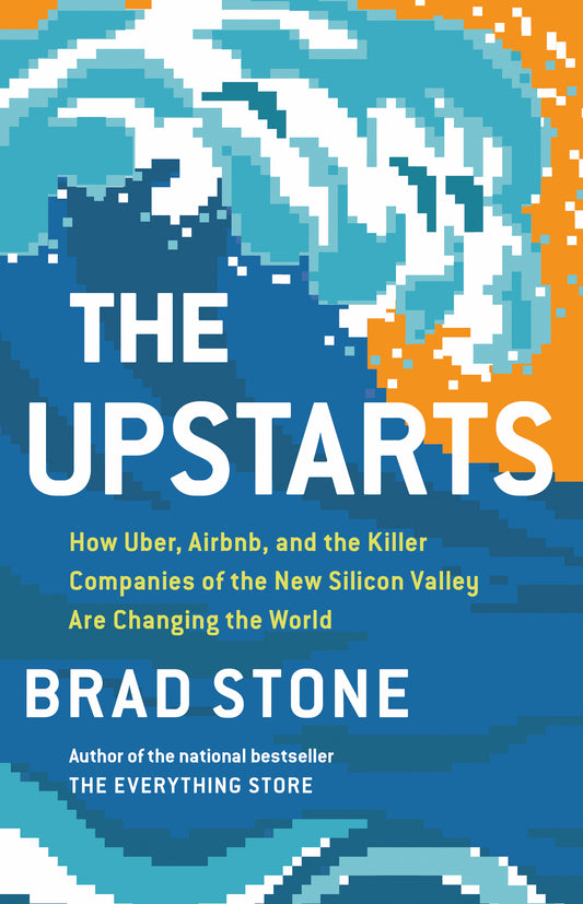 Book cover of The Upstarts: How Uber, Airbnb, and the Killer Companies of the New Silicon Valley Are Changing the World by Brad Stone