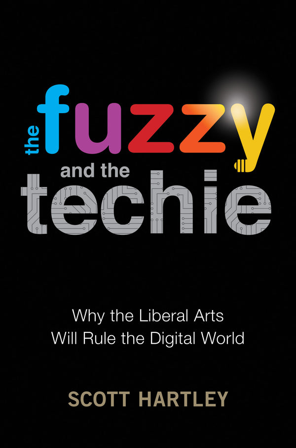 Book cover of The Fuzzy And The Techie: Why The Liberal Arts Will Rule The Digital World by Scott  Hartley