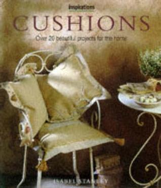 Book cover of Cushions: Over 20 Beautiful Projects For The Home by Isabel Stanley