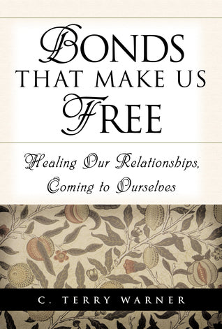 Book cover of Bonds That Make Us Free: Healing Our Relationship, Coming To Ourselves by C. Terry Warner
