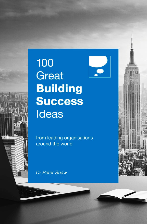Book cover of 100 Great Building Success Ideas: From Leading Organisations Around The World by Peter Shaw