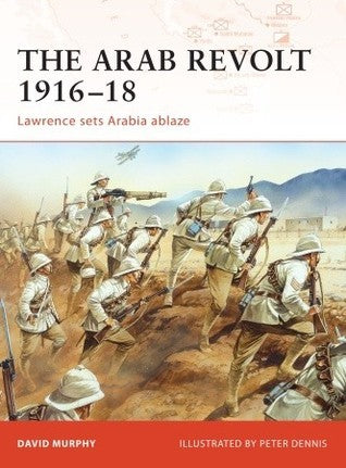 Book cover of The Arab Revolt 1916–18: Lawrence Sets Arabia Ablaze by David Murphy, Peter Dennis (Illus.)