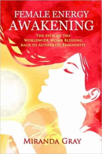 Book cover of Female Energy Awakening: The Path Of The Worldwide Womb Blessing Back To Authentic Femininity by Miranda Gray