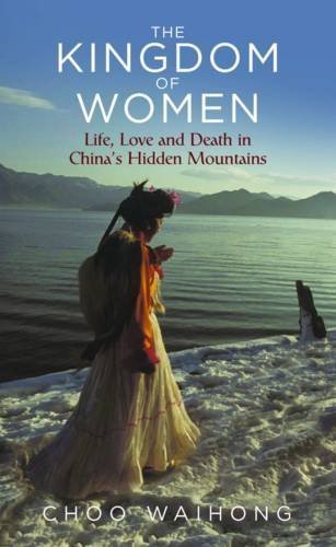 Book cover of The Kingdom Of Women: Life, Love And Death In China’s Hidden Mountains by Choo WaiHong