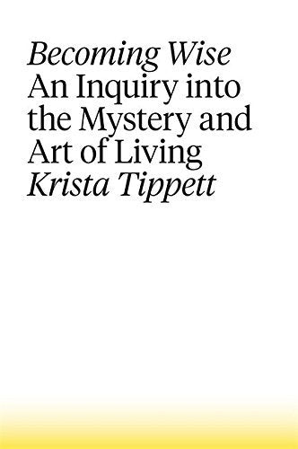 Book cover of Becoming Wise: An Inquiry Into The Mystery And Art Of Living by Krista Tippett