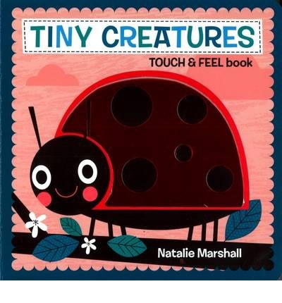 Book cover of Tiny Creatures - Touch and Feel by Natalie Marshall
