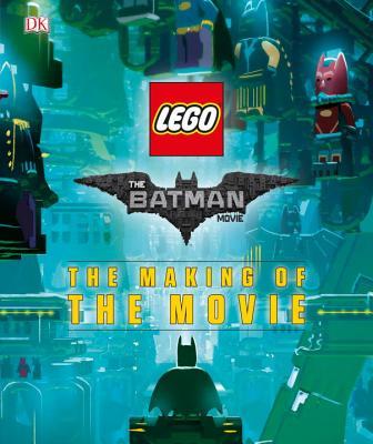 Book cover of The Lego Batman Movie: The Making of the Movie by Tracey Miller-Zarneke