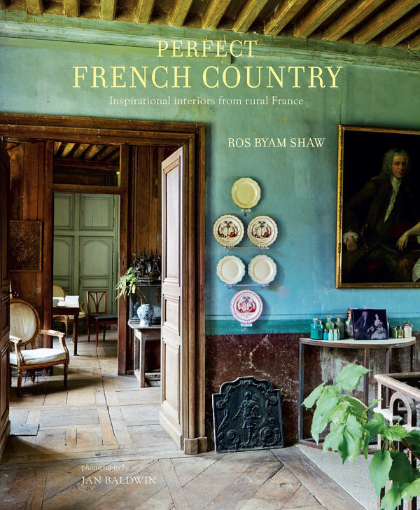 Book cover of Perfect French Country: Inspirational Interiors From Rural France by Ros Byam Shaw