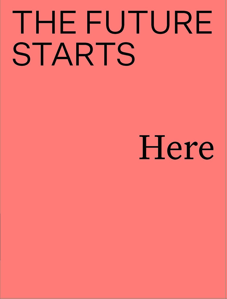 Book cover of The Future Starts Here by Rory Hyde (Ed.), Kieran Long (Ed.), Mariana Pestana (Ed.)