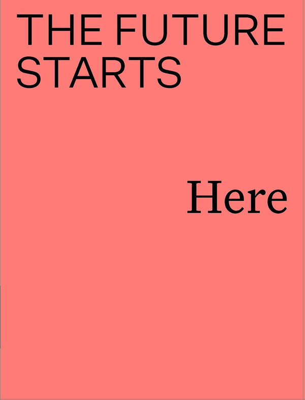 Book cover of The Future Starts Here by Rory Hyde (Ed.), Kieran Long (Ed.), Mariana Pestana (Ed.)
