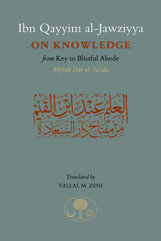Book cover of Ibn Qayyim Al-Jawziyya On Knowledge: From Key To The Blissful Abode by ابن قيم الجوزية, Tallal Zeni (Translation)