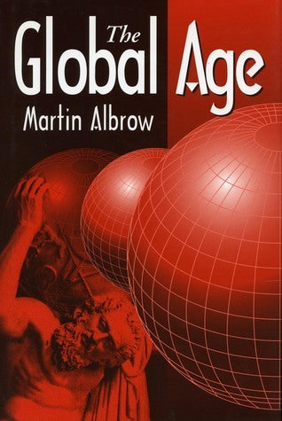 Book cover of The Global Age: State And Society Beyond Modernity by Martin Albrow