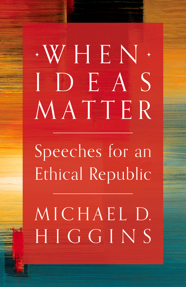 Book cover of When Ideas Matter: Speeches For An Ethical Republic by Michael D. Higgins