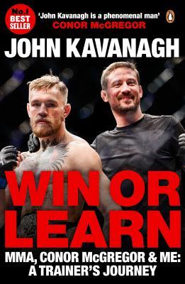 Book cover of Win Or Learn: MMA, Conor McGregor & Me: A Trainer's Journey by John Kavanagh