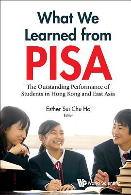 Book cover of What We Learned From Pisa: The Outstanding Performance Of Students In Hong Kong And East Asia by Esther Sui Ho