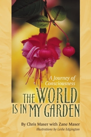 Book cover of The World Is in My Garden: A Journey of Consciousness by Chris Maser, Zane Maser