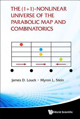 Book cover of (1+ 1)-Nonlinear Universe Of The Parabolic Map And Combinatorics, The by James D. Louck, Myron L. Stein