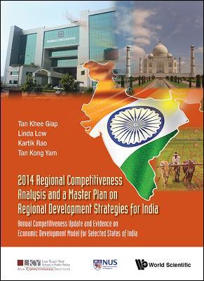 Book cover of 2014 Regional Competitiveness Analysis And A Master Plan On Regional Development Strategies For India: Annual Competitiveness Update And Evidence On ... Competitiveness Institute - World Scientific by Khee Giap Tan, Linda Low