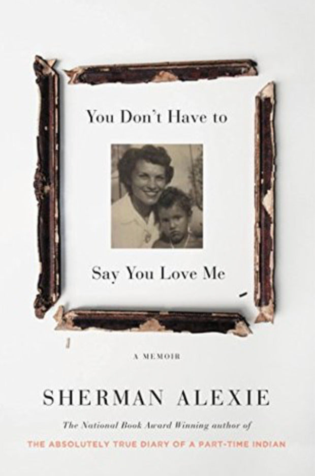 Book cover of You Don't Have To Say You Love Me by Sherman Alexie