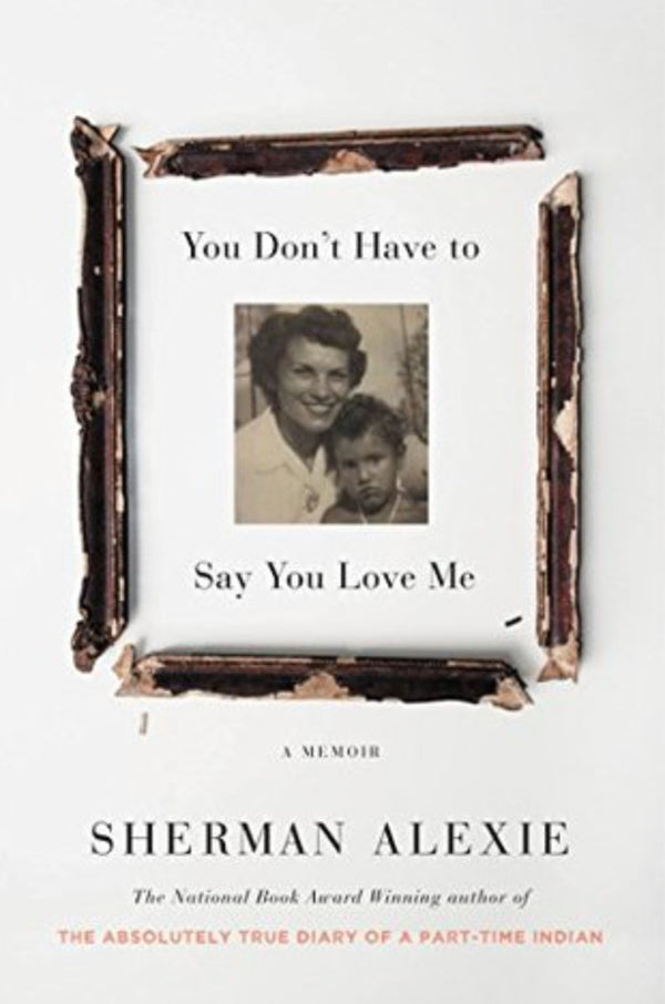 Book cover of You Don't Have To Say You Love Me by Sherman Alexie