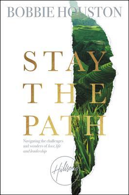 Book cover of Stay The Path: Navigating The Challenges And Wonder Of Life, Love, And Leadership by Bobbie Houston