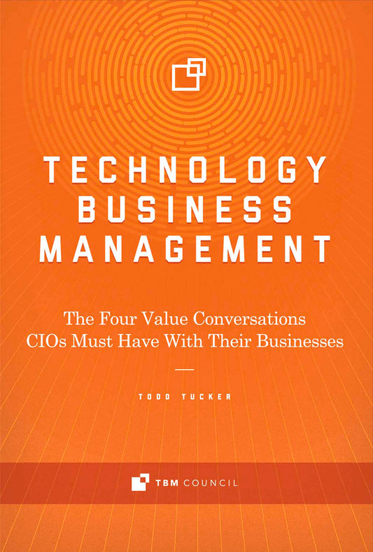 Book cover of Technology Business Management: The Four Value Conversations CIOs Must Have With Their Businesses by Todd Tucker
