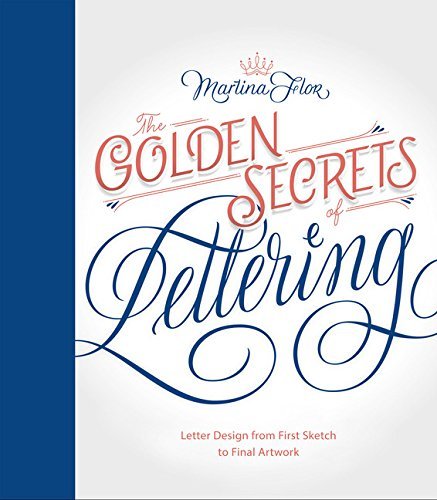Book cover of The Golden Secrets of Lettering: Letter Design From First Sketch To Final Artwork by Martina Flor