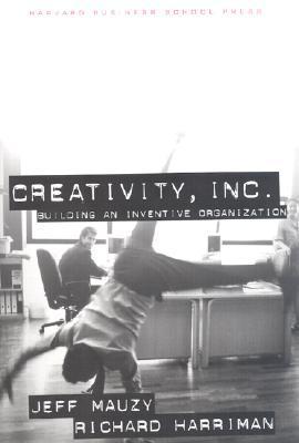 Book cover of Creativity Inc.: Building an Inventive Organization by Jeff Mauzy, Richard A. Harriman