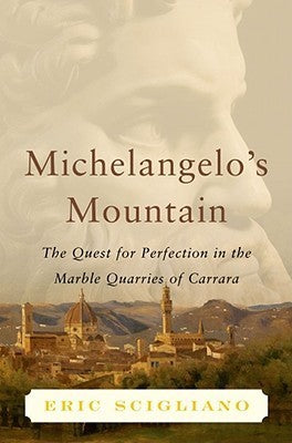 Book cover of Michelangelo's Mountain: The Quest For Perfection In The Marble Quarries Of Carrara by Eric Scigliano