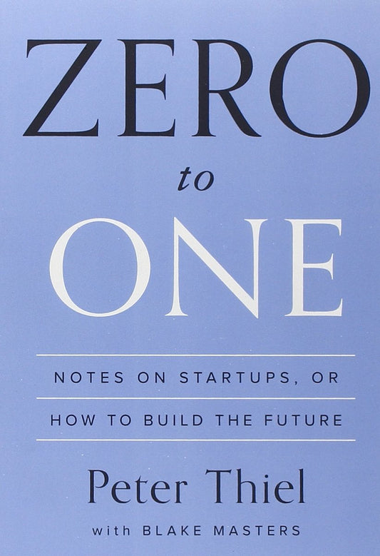 Book cover of Zero To One: Notes On Startups, Or How To Build The Future by Peter Thiel