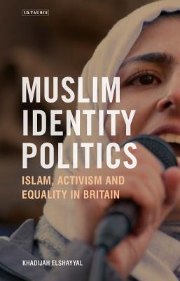 Book cover of Muslim Identity Politics: Islam, Activism and Equality in Britain by Khadijah Elshayyal