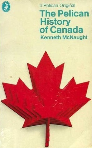Book cover of History Of Canada, The Pelican by Kenneth McNaught