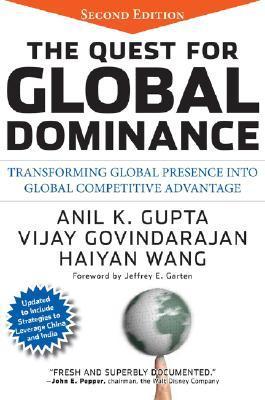 Book cover of The Quest for Global Dominance: Transforming Global Presence Into Global Competitive Advantage by Anil K. Gupta, Vijay Govindarajan, Haiyan Wang