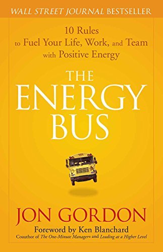 Book cover of The Energy Bus: 10 Rules to Fuel Your Life, Work and Team with Positive Energy by Jon Gordon