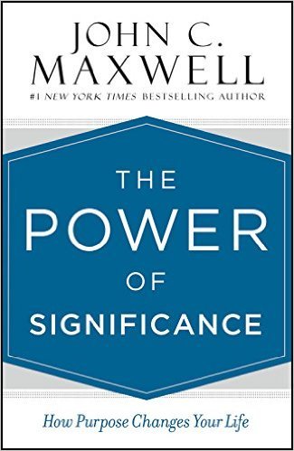 Book cover of The Power Of Significance: How Purpose Changes Your Life by John C. Maxwell