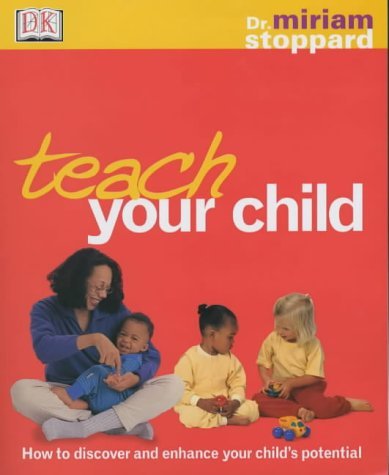Book cover of Teach Your Child : How To Discover And Enhance Your Child's Potential by Miriam Stoppard