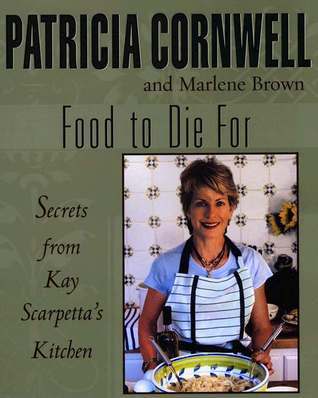 Book cover of Food To Die For: Secrets From Kay Scarpetta's Kitchen by Patricia Cornwell