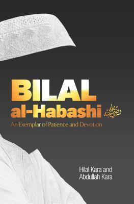 Book cover of Bilal Al-Habashi: An Exemplar Of Patience And Devotion by Hilal Kara, Abdullah Kara (Primary Contributor)