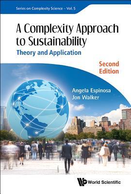 Book cover of Complexity Approach To Sustainability, A: Theory And Application (Second Edition) by Angela Espinosa & Jon Walker, Jon Walker