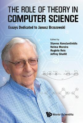 Book cover of Role Of Theory In Computer Science, The: Essays Dedicated To Janusz Brzozowski by Stavros Konstantinidis (Ed.), Nelma Moreira (Ed.), Rogério Reis (Ed.)