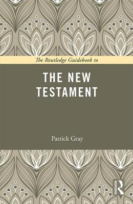 Book cover of The Routledge Guidebook To The New Testament by Patrick   Gray, Anthony Gottlieb (Series Editor)