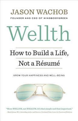 Book cover of Wellth: How to Build a Life, Not a Resume by Jason Wachob