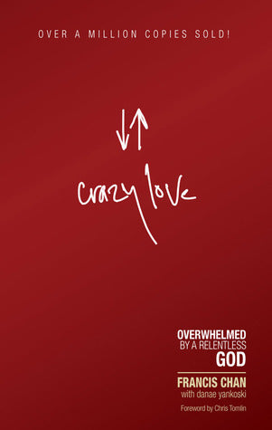 Book cover of Crazy Love: Overwhelmed by a Relentless God by Francis Chan, Danae Yankoski (Contrib.), Chris Tomlin (Foreword)