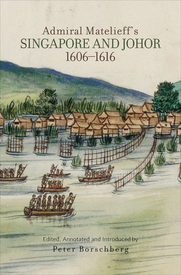 Book cover of Admiral Matelieff's Singapore And Johor, 1606-1616 by Peter Borschberg (Ed.)